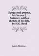 Songs and poems, by the rev. J. Skinner, with a sketch of his life, by H.G. Reid, John Skinner 