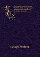 The English works of George Herbert, newly arranged and annotated and considered in relation to his life. 3, Herbert George 