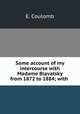 Some account of my intercourse with Madame Blavatsky from 1872 to 1884; with ., E. Coulomb 