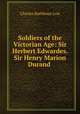 Soldiers of the Victorian Age: Sir Herbert Edwardes. Sir Henry Marion Durand ., Charles Rathbone Low 