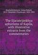 The S{acute}ankhya aphorisms of Kapila, with illustrative extracts from the commentaries, Kapila,Ballantyne, James Robert, 1813-1864,Hall, Fitzedward, 1825-1901 