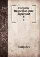 Euripidis tragoediae quae supersunt. 8, Euripides 