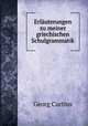 Erluterungen zu meiner griechischen Schulgrammatik, Georg Curtius 