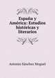 Espaa y Amrica: Estudios histricas y literarios, 