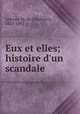 Eux et elles; histoire d`un scandale, Lescure, M. de (Mathurin), 1833-1892 