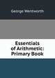 Essentials of Arithmetic: Primary Book, George Wentworth 