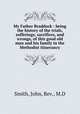 My Father Braddock : being the history of the trials, sufferings, sacrifices, and wrongs, of this good old man and his family in the Methodist itinerancy, Smith, John, Rev., M.D 
