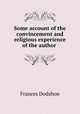 Some account of the convincement and religious experience of the author ., Frances Dodshon 