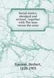 Social statics, abridged and revised ; together with The man versus the state, Spencer, Herbert, 1820-1903 
