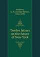 Twelve letters on the future of New York, Andrews, G. H. (George Henry), 1816-1898 