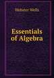 Essentials of Algebra, Webster Wells 