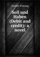 Soll und Haben (Debit and credit): a novel, Gustav Freytag 