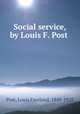 Social service, by Louis F. Post, Post, Louis Freeland, 1849-1928 