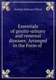 Essentials of genito-urinary and venereal diseases: Arranged in the Form of ., Starling Sullivant Wilcox 