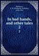 In bad hands, and other tales. 2, Robinson, F. W. (Frederick William), 1830-1901 