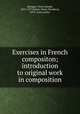 Exercises in French compositon; introduction to original work in composition, Marique, Pierre Joseph, 1872-1957,Gilson, Henry Brockway, 1879- joint author 