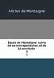 Essais de Montaigne: suivis de sa correspondance, et de La servitude .. 3, Montaigne Michel de 