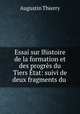 Essai sur lhistoire de la formation et des progrs du Tiers tat: suivi de deux fragments du ., Augustin Thierry 