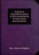 Solutions of problems given in the examination for the junior mathematical ., Rev. Henry Hughes 