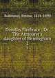 Dorothy Firebrace : Or, The Armourer`s daughter of Birmingham. 2, Robinson, Emma, 1814-1890 