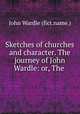 Sketches of churches and character. The journey of John Wardle: or, The ., John Wardle (fict.name.) 