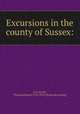 Excursions in the county of Sussex:, [Cromwell, Thomas Kitson] 1792-1870. [from old catalog] 