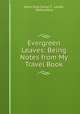 Evergreen Leaves: Being Notes from My Travel Book, Marie Elise Turner T . Lauder, Belford Bros 
