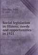 Social legislation in Illinois; needs and opportunities in 1921, Eldridge, Seba, b. 1885 