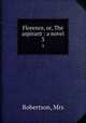 Florence, or, The aspirant : a novel. 3, Robertson, Mrs 