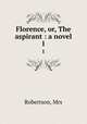 Florence, or, The aspirant : a novel. 1, Robertson, Mrs 