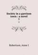 Society in a garrison town : a novel. 1, Robertson, Anne J 