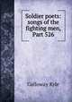 Soldier poets: songs of the fighting men, Part 526, Galloway Kyle 