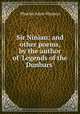 Sir Ninian: and other poems, by the author of `Legends of the Dunbars`., 