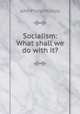 Socialism: What shall we do with it?., John Philip Phillips 