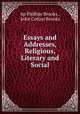 Essays and Addresses, Religious, Literary and Social, bp Phillips Brooks , John Cotton Brooks 