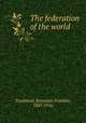 The federation of the world, Trueblood, Benjamin Franklin, 1847-1916 