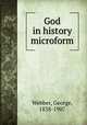 God in history microform, Webber, George, 1838-1907 