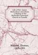 Life of Rev. James Richardson microform : a Bishop of the Methodist Episcopal Church in Canada, Webster, Thomas, 1809-1901 