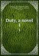 Duty, a novel. 1, Roberts, Mrs. (Margaret Wade), d. 1813,Opie, Amelia Alderson, 1769-1853 