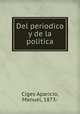 Del periodico y de la politica, Ciges Aparicio, Manuel, 1873- 