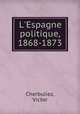 L`Espagne politique, 1868-1873, Cherbuliez, Victor 