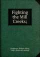 Fighting the Mill Creeks;, [Anderson, Robert Allen], 1840- [from old catalog] 