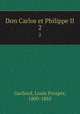 Don Carlos et Philippe II. 2, Gachard, Louis Prosper, 1800-1885 