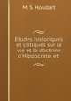 Etudes historiques et critiques sur la vie et la doctrine d`Hippocrate, et ., M. S. Houdart 