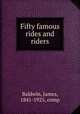 Fifty famous rides and riders, Baldwin, James, 1841-1925, comp 