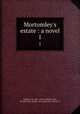 Mortomley`s estate : a novel. 1, Riddell, J. H., Mrs., 1832-1906,PV: Gear, Mrs,PV: W.H. Smith & Son Library,PV: Harvey, S 