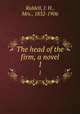 The head of the firm, a novel. 1, Riddell, J. H., Mrs., 1832-1906 