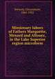 Missionary labors of Fathers Marquette, Menard and Allouez, in the Lake Superior region microform, Verwyst, Chrysostom, 1841-1925 