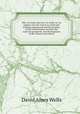 Why we trade and how we trade, or, An inquiry into the extent to which the existing commercial and fiscal policy of the United States restricts the material prosperity and development of the country microform, David Ames Wells 