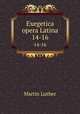 Exegetica opera Latina. 14-16, M. Luther 